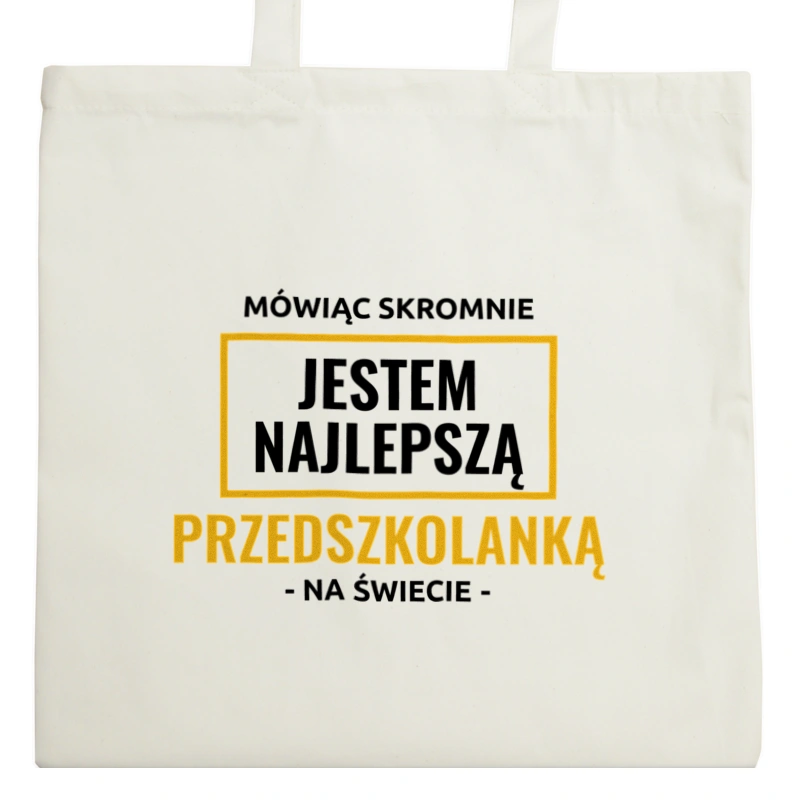 Mówiąc Skromnie Jestem Najlepszą Przedszkolanką Na Świecie - Torba Na Zakupy Natural