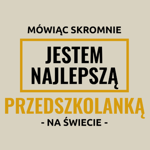 Mówiąc Skromnie Jestem Najlepszą Przedszkolanką Na Świecie - Torba Na Zakupy Natural