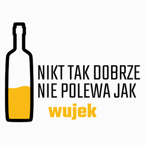 Nikt Tak Dobrze Nie Polewa Jak Wujek - Poduszka Biała