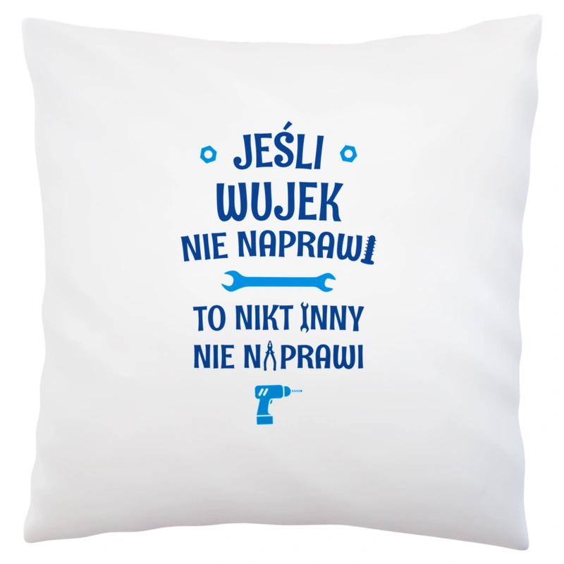 Jeśli Wujek Nie Naprawi - To Nikt Nie Naprawi - Poduszka Biała