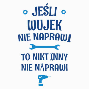 Jeśli Wujek Nie Naprawi - To Nikt Nie Naprawi - Poduszka Biała