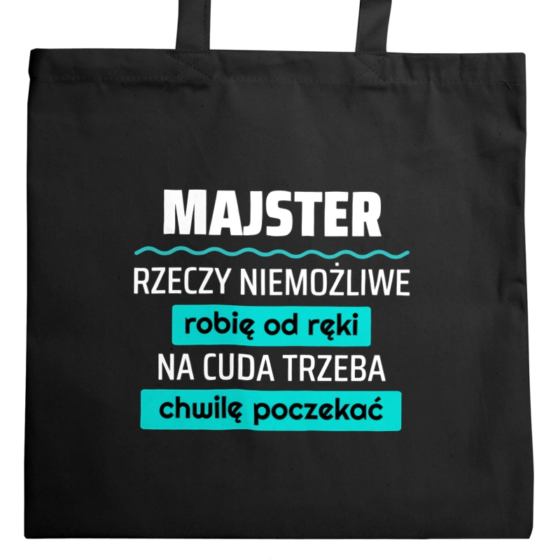 Majster - Rzeczy Niemożliwe Robię Od Ręki - Na Cuda Trzeba Chwilę Poczekać - Torba Na Zakupy Czarna