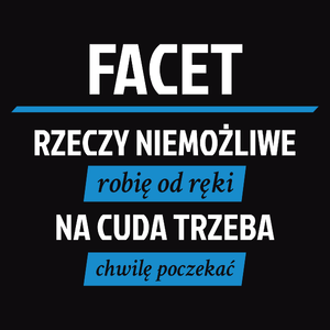 Facet - Rzeczy Niemożliwe Robię Od Ręki - Na Cuda Trzeba Chwilę Poczekać - Męska Koszulka Czarna