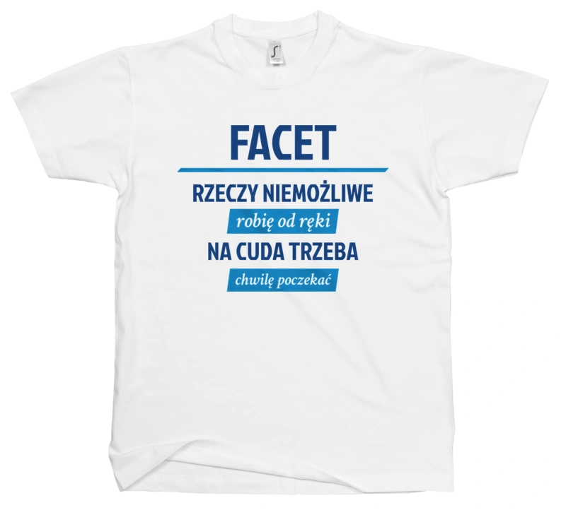 Facet - Rzeczy Niemożliwe Robię Od Ręki - Na Cuda Trzeba Chwilę Poczekać - Męska Koszulka Biała