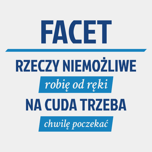 Facet - Rzeczy Niemożliwe Robię Od Ręki - Na Cuda Trzeba Chwilę Poczekać - Męska Koszulka Biała