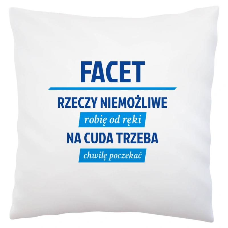 Facet - Rzeczy Niemożliwe Robię Od Ręki - Na Cuda Trzeba Chwilę Poczekać - Poduszka Biała