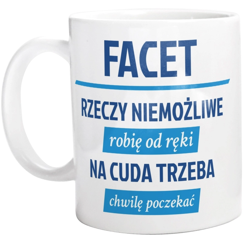 Facet - Rzeczy Niemożliwe Robię Od Ręki - Na Cuda Trzeba Chwilę Poczekać - Kubek Biały