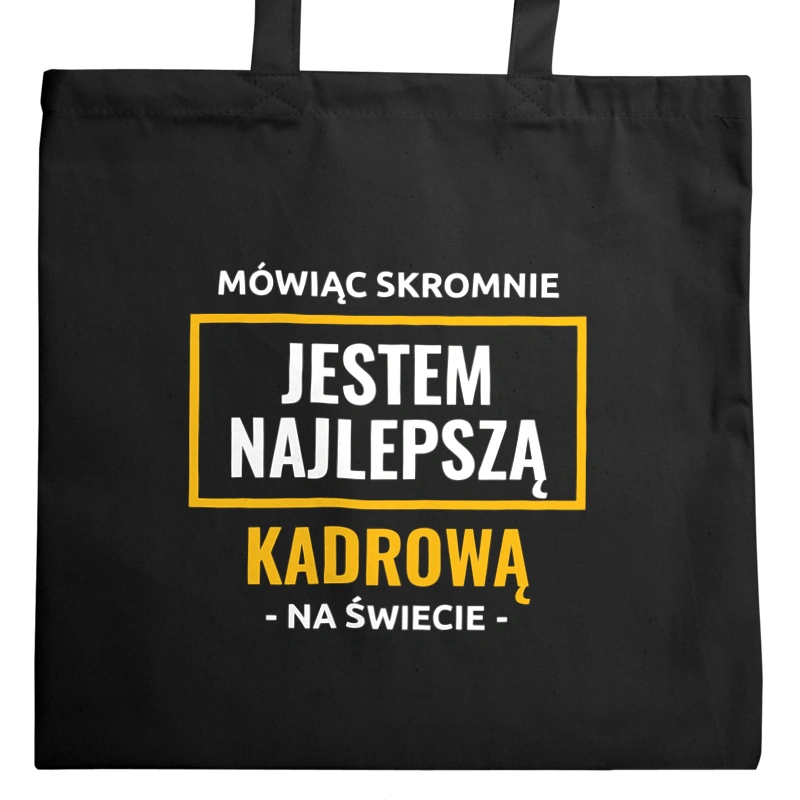 Mówiąc Skromnie Jestem Najlepszą Kadrową Na Świecie - Torba Na Zakupy Czarna