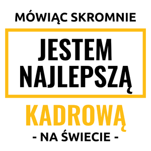 Mówiąc Skromnie Jestem Najlepszą Kadrową Na Świecie - Kubek Biały