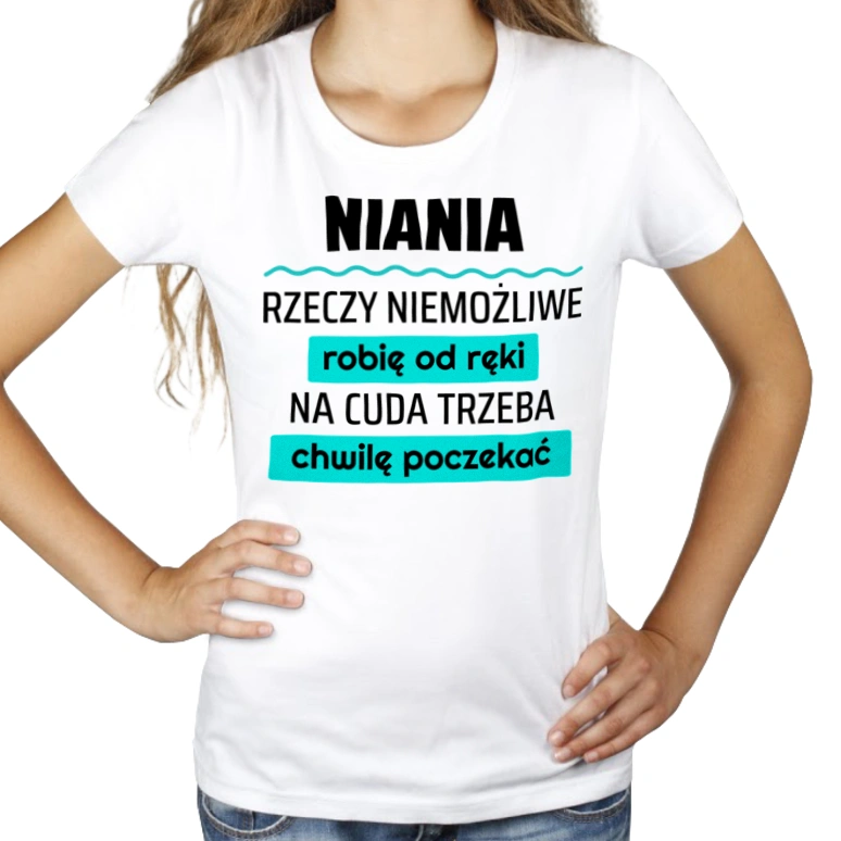 Niania - Rzeczy Niemożliwe Robię Od Ręki - Na Cuda Trzeba Chwilę Poczekać - Damska Koszulka Biała