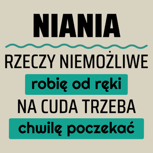 Niania - Rzeczy Niemożliwe Robię Od Ręki - Na Cuda Trzeba Chwilę Poczekać - Torba Na Zakupy Natural