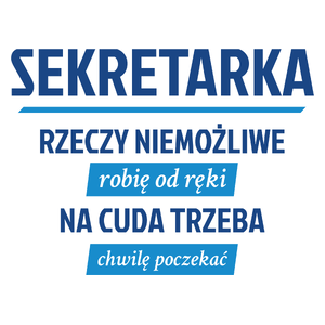 sekretarka - rzeczy niemożliwe robię od ręki - na cuda trzeba chwilę poczekać - Kubek Biały