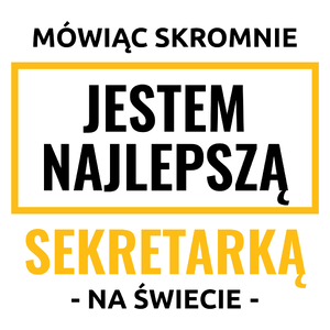 Mówiąc Skromnie Jestem Najlepszą Sekretarką Na Świecie - Kubek Biały