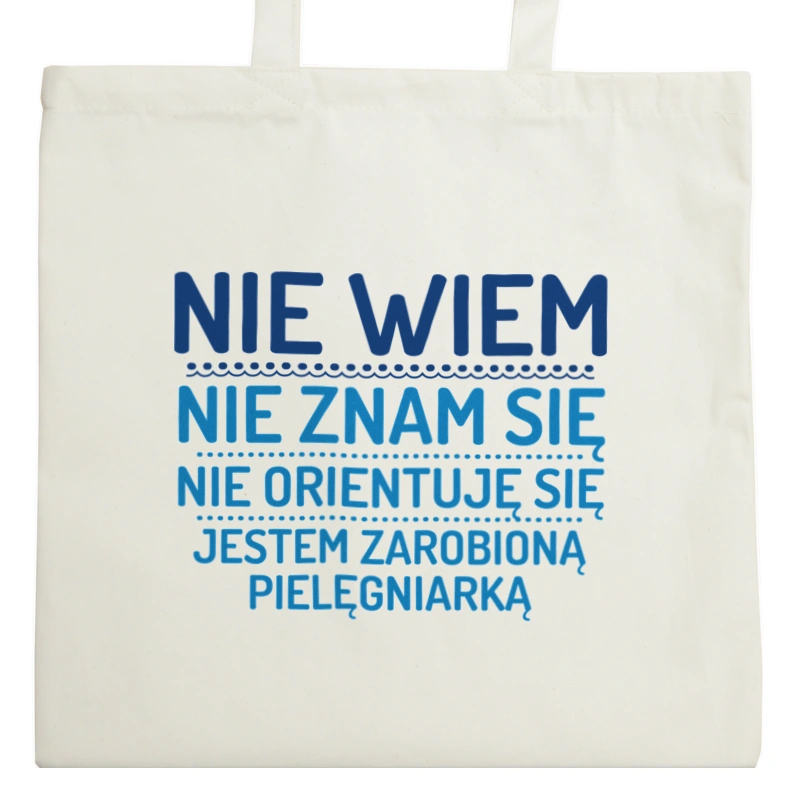 Nie Wiem Nie Znam Się Zarobioną Jestem Pielęgniarka - Torba Na Zakupy Natural