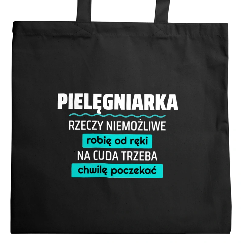 Pielęgniarka - Rzeczy Niemożliwe Robię Od Ręki - Na Cuda Trzeba Chwilę Poczekać - Torba Na Zakupy Czarna