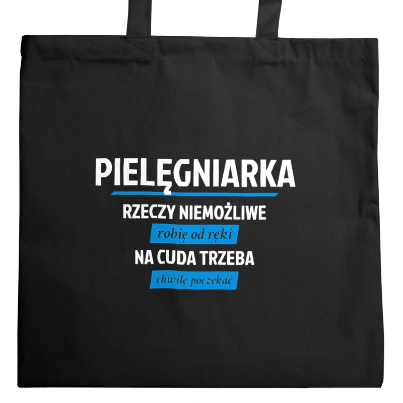 pielęgniarka - rzeczy niemożliwe robię od ręki - na cuda trzeba chwilę poczekać - Torba Na Zakupy Czarna