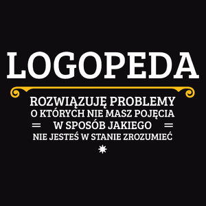 Logopeda - Rozwiązuje Problemy O Których Nie Masz Pojęcia - Męska Koszulka Czarna