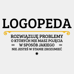 Logopeda - Rozwiązuje Problemy O Których Nie Masz Pojęcia - Męska Koszulka Biała