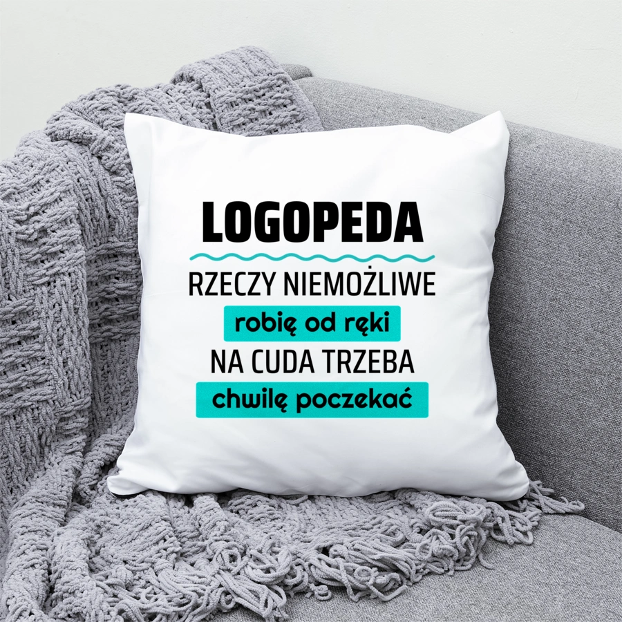 Logopeda - Rzeczy Niemożliwe Robię Od Ręki - Na Cuda Trzeba Chwilę Poczekać - Poduszka Biała