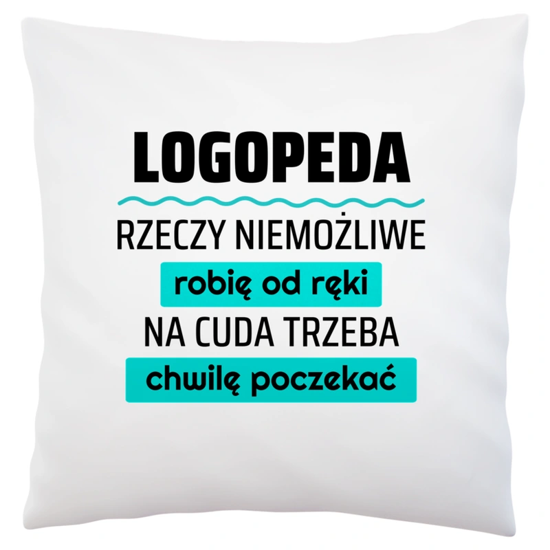 Logopeda - Rzeczy Niemożliwe Robię Od Ręki - Na Cuda Trzeba Chwilę Poczekać - Poduszka Biała