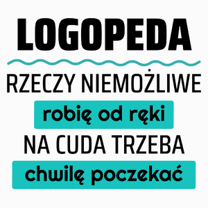 Logopeda - Rzeczy Niemożliwe Robię Od Ręki - Na Cuda Trzeba Chwilę Poczekać - Poduszka Biała