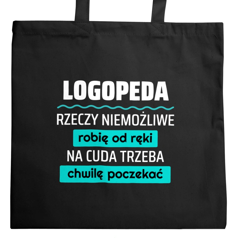 Logopeda - Rzeczy Niemożliwe Robię Od Ręki - Na Cuda Trzeba Chwilę Poczekać - Torba Na Zakupy Czarna