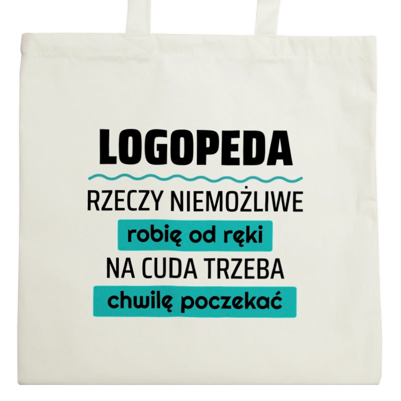 Logopeda - Rzeczy Niemożliwe Robię Od Ręki - Na Cuda Trzeba Chwilę Poczekać - Torba Na Zakupy Natural