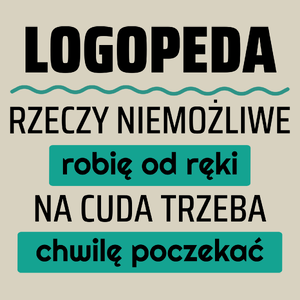 Logopeda - Rzeczy Niemożliwe Robię Od Ręki - Na Cuda Trzeba Chwilę Poczekać - Torba Na Zakupy Natural