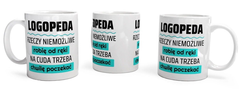 Logopeda - Rzeczy Niemożliwe Robię Od Ręki - Na Cuda Trzeba Chwilę Poczekać - Kubek Biały