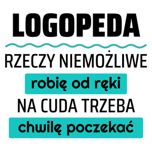 Logopeda - Rzeczy Niemożliwe Robię Od Ręki - Na Cuda Trzeba Chwilę Poczekać - Kubek Biały