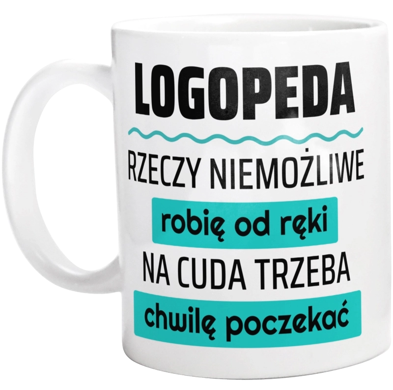 Logopeda - Rzeczy Niemożliwe Robię Od Ręki - Na Cuda Trzeba Chwilę Poczekać - Kubek Biały