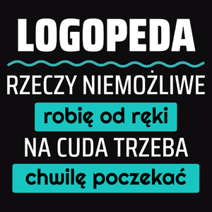 Logopeda - Rzeczy Niemożliwe Robię Od Ręki - Na Cuda Trzeba Chwilę Poczekać - Męska Bluza Czarna