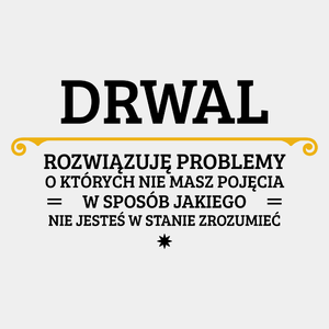 Drwal - Rozwiązuje Problemy O Których Nie Masz Pojęcia - Męska Koszulka Biała