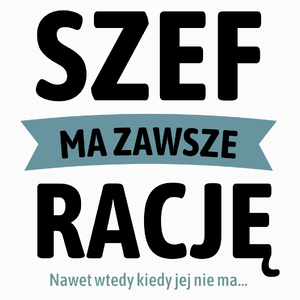 Szef Ma Zawsze Rację, Nawet Jak Nie Ma - Poduszka Biała