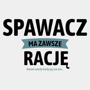 Spawacz Ma Zawsze Rację, Nawet Jak Nie Ma - Męska Koszulka Biała