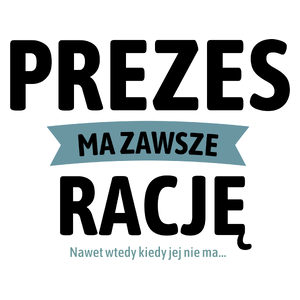 Prezes Ma Zawsze Rację, Nawet Jak Nie Ma - Kubek Biały