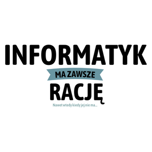 Informatyk Ma Zawsze Rację, Nawet Jak Nie Ma - Kubek Biały