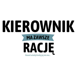 Kierownik Ma Zawsze Rację, Nawet Jak Nie Ma - Kubek Biały