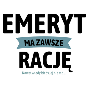 Emeryt Ma Zawsze Rację, Nawet Jak Nie Ma - Kubek Biały