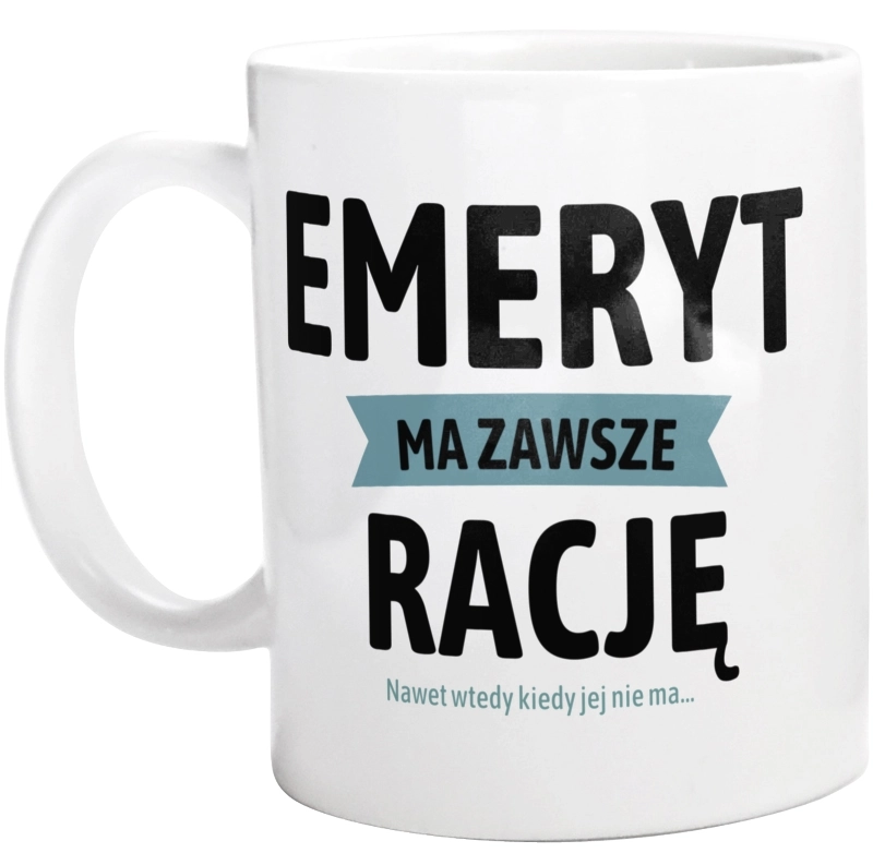 Emeryt Ma Zawsze Rację, Nawet Jak Nie Ma - Kubek Biały