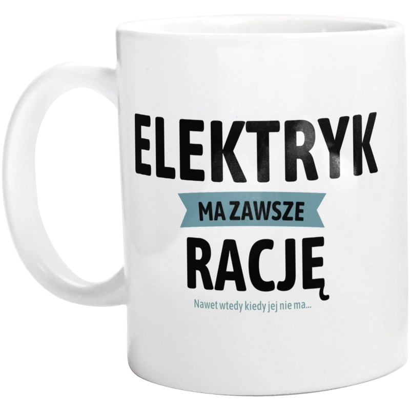 Elektryk Ma Zawsze Rację, Nawet Jak Nie Ma - Kubek Biały