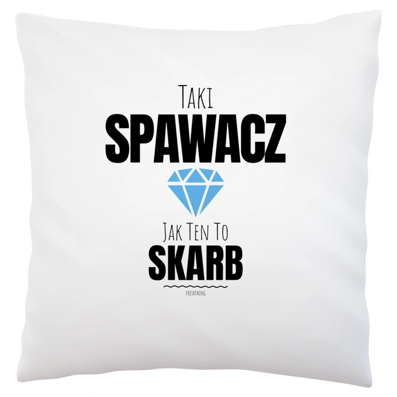 Taki Spawacz Jak Ten To Skarb - Poduszka Biała