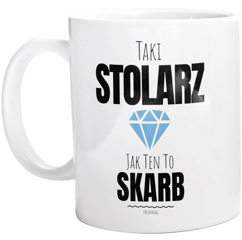 Taki Stolarz Jak Ten To Skarb - Kubek Biały