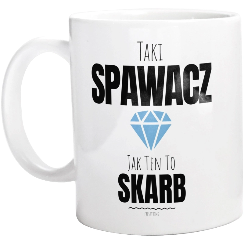 Taki Spawacz Jak Ten To Skarb - Kubek Biały