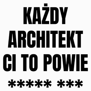 Każdy Architekt Ci To Powie - Poduszka Biała