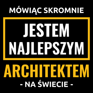 Mówiąc Skromnie Jestem Najlepszym Architektem Na Świecie - Torba Na Zakupy Czarna