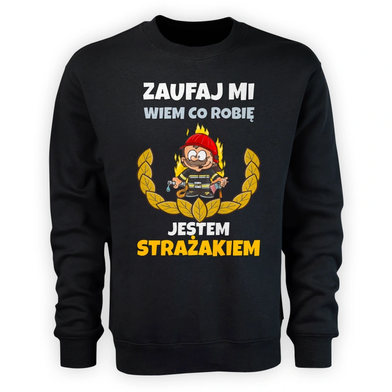 Zaufaj Mi Wiem Co Robię Jestem Strażakiem - Męska Bluza Czarna