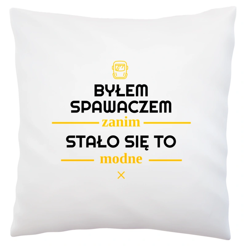 Byłem Spawaczem Zanim Stało Się To Modne - Poduszka Biała