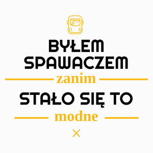 Byłem Spawaczem Zanim Stało Się To Modne - Poduszka Biała