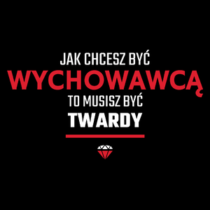 Jak chcesz być wychowawcą to musisz być twardy - Torba Na Zakupy Czarna